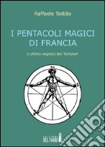 I pentacoli magici di Francia. L'ultimo segreto dei templari