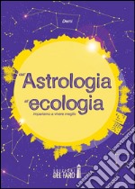 Dall'astrologia all'ecologia. Impariamo a vivere meglio libro