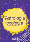 Dall'astrologia all'ecologia. Impariamo a vivere meglio libro