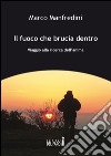 Il fuoco che brucia dentro. Viaggio alla ricerca dell'anima libro di Manfredini Marco