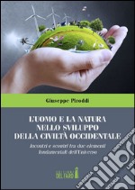 L'uomo e la natura nello sviluppo della civiltà occidentale. Incontri e scontri tra due elementi fondamentali dell'Universo libro