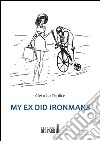 My ex did Ironmans libro di Cleto La Triplice