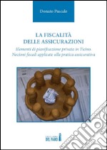 La fiscalità delle assicurazioni. Elementi di pianificazione privata in Ticino. Nozioni fiscali applicate alla pratica assicurativa libro