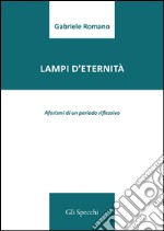 Lampi d'eternità. Aforismi di un periodo riflessivo  libro