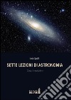 Sette lezioni di astronomia. Corso introduttivo libro