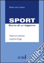 Sport. Storia di un inganno. Panem et circenses al giorno d'oggi libro