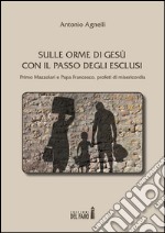 Sulle orme di Gesù con il passo degli esclusi. Primo Mazzolari e Papa Francesco, profeti di misericordia libro