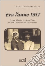 Era l'anno 1917. I ricordi della mia vita a Vela di Trento dall'impero attraverso le due guerre mondiali libro