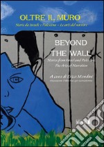 Oltre il muro. Storie da Israele e Palestina. Le arti del narrare-Beyond the Wall. Stories from Israel and Palestine. The arts of narration. Ediz. bilingue libro