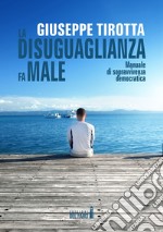 La disuguaglianza fa male. Manuale di sopravvivenza democratica libro