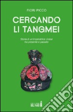 Cercando Li Tangmei. Storia di un'imperatrice cinese tra presente e passato libro