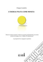 L'energia pulita come moneta. Niente in natura compie un lavoro se prima, gratuitamente, non viene fornito di energia, di un «reddito di cittadinanza»  libro