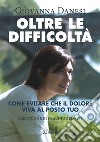 Oltre le difficoltà. Come evitare che il dolore viva al posto tuo libro