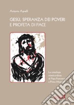 Gesù, speranza dei poveri e profeta di pace. La cristologia misericordiosa di Papa Francesco e Primo Mazzolari libro