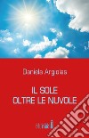 Il sole oltre le nuvole libro di Argiolas Daniela
