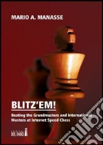 Blitz'em! Beating the grandmasters and international masters at internet speed chess libro