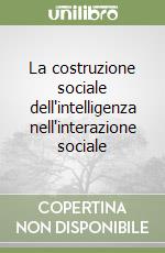 La costruzione sociale dell'intelligenza nell'interazione sociale libro