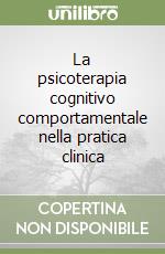 La psicoterapia cognitivo comportamentale nella pratica clinica libro