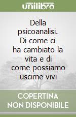 Della psicoanalisi. Di come ci ha cambiato la vita e di come possiamo uscirne vivi libro