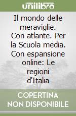 Il mondo delle meraviglie. Con atlante. Per la Scuola media. Con espansione online: Le regioni d'Italia