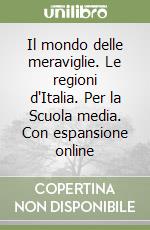 Il mondo delle meraviglie. Le regioni d'Italia. Per la Scuola media. Con espansione online