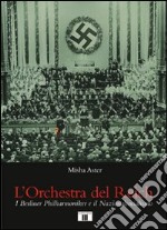 L'orchestra del Reich. I Berliner Philharmoniker e il Nazionalsocialismo libro