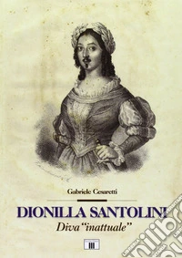 Dionilla Santolini. Diva «inattuale»