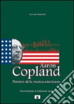 Aaron Copland. Pioniere della musica americana libro