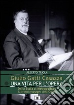 Giulio Gatti Casazza. Una vita per l'opera. Dalla Scala al Metropolitan, il pimo manager dell'opera libro