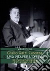 Giulio Gatti Casazza. Una vita per l'opera. Dalla Scala al Metropolitan, il pimo manager dell'opera libro