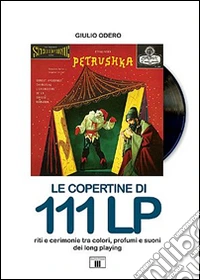 Le copertine di 111 LP. Riti e cerimonie tra colori, profumi e suoni dei long playing libro