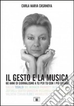 Il gesto e la musica. 60 anni di giornalismo a tu per tu con i più grandi. Ediz. a colori