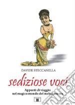 Sediziose voci. Appunti di viaggio nel magico mondo del melodramma libro