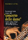 La sconcertante storia del «concerto delle dame». Potere, amore, intrighi, delitti, nella Ferrara del tardo Rinascimento libro di Calcaterra Francesco