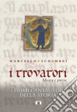 I trovatori. Musica e poesia. I primi cantautori della storia