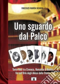 Uno sguardo dal palco. Tante voci tra cronaca, romanzo & realtà fin sull'orlo degli abissi della storia libro
