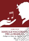 Manuale wagneriano per la disabilità. Ideologia e metodo per una didattica inclusiva libro di Dolce Angelo