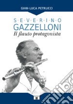 Severino Gazzelloni. Il flauto protagonista libro