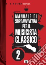 Manuale di sopravvivenza per il musicista classico. Vol. 2 libro