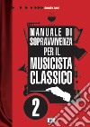 Manuale di sopravvivenza per il musicista classico. Vol. 2 libro