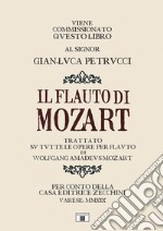 Il flauto di Mozart. Trattato su tutte le opere per flauto di Wolfgang Amadeus Mozart