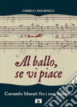 Al ballo, se vi piace. Cercando Mozart fra i suoi minuetti libro