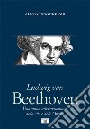 Ludwig van Beethoven. Una nuova interpretazione della vita e delle opere libro