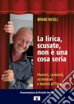 La lirica, scusate, non è una cosa seria. Maestri, cantanti, orchestrali e tecnici all'Opera