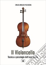 Il violoncello. Tecnica e psicologia dell'esecuzione libro