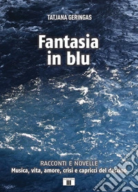 Fantasia in blu. Racconti e novelle. Musica, vita, amore, crisi e capricci del destino libro