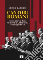 Cantori romani. Musica sacra a Roma nei ricordi di Otello Felici, cantore pontificio libro