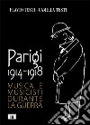 Parigi 1914-1918. Musica e musicisti durante la guerra libro