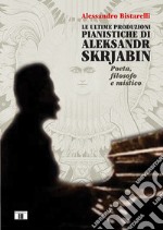 Le ultime produzioni pianistiche di Aleksandr Skrjabin. Poeta, filosofo e mistico libro