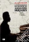 Le ultime produzioni pianistiche di Aleksandr Skrjabin. Poeta, filosofo e mistico libro